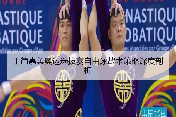 王简嘉美奥运选拔赛自由泳战术策略深度剖析