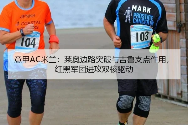 意甲AC米兰：莱奥边路突破与吉鲁支点作用，红黑军团进攻双核驱动